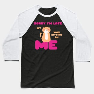 Sorry I'm Late, My Cat Was Sitting on Me Cute Cat Lovers Gift Baseball T-Shirt